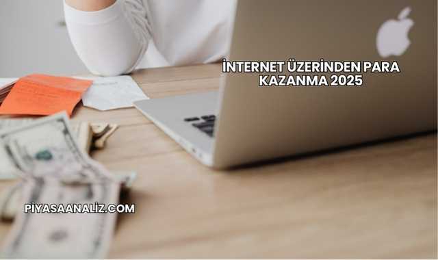 İnternet Üzerinden Para Kazanma 2025