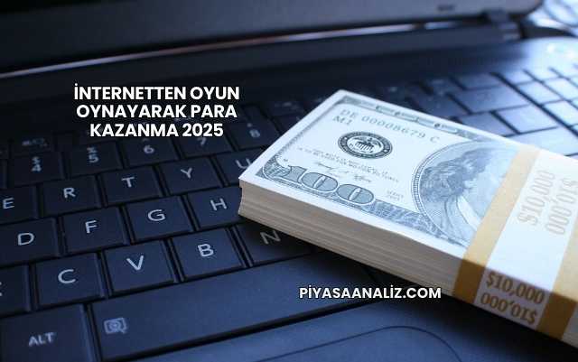 İnternetten Oyun Oynayarak Para Kazanma 2025