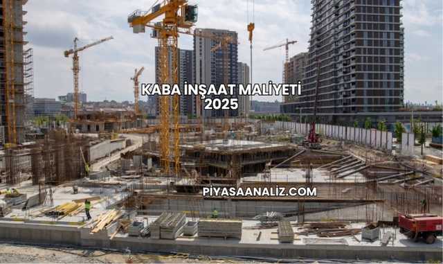 Kaba İnşaat Maliyeti 2025