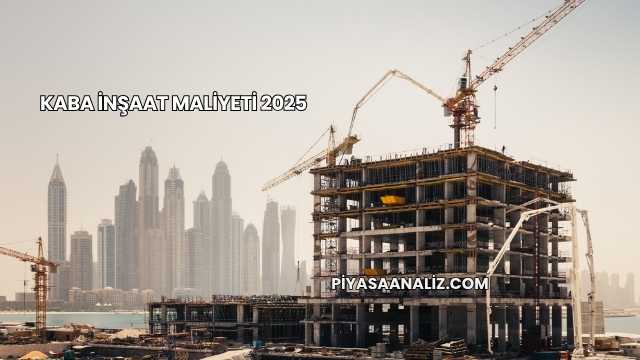 Kaba İnşaat Maliyeti 2025