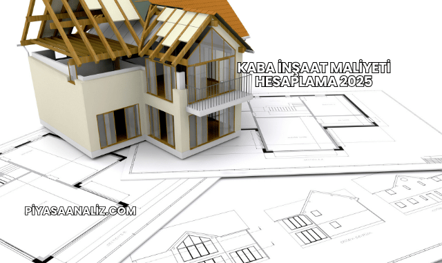 Kaba İnşaat Maliyeti Hesaplama 2025