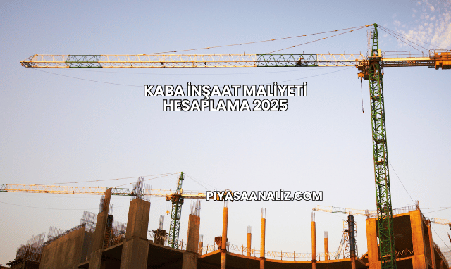 Kaba İnşaat Maliyeti Hesaplama 2025