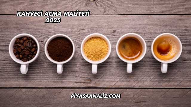 Kahveci Açma Maliyeti 2025