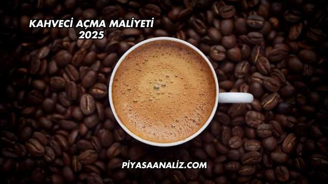 Kahveci Açma Maliyeti 2025