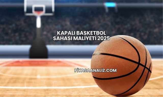 Kapalı Basketbol Sahası Maliyeti 2025