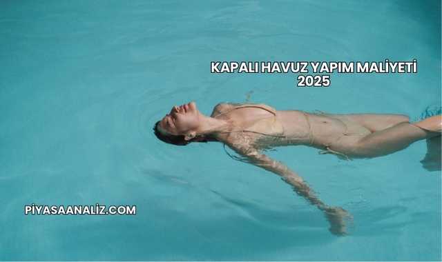 Kapalı Havuz Yapım Maliyeti 2025