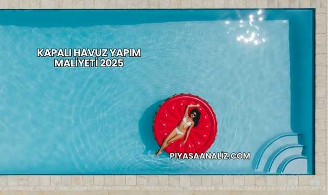 Kapalı Havuz Yapım Maliyeti 2025