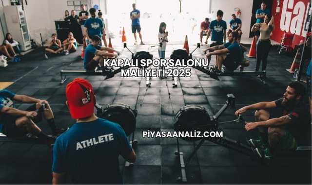 Kapalı Spor Salonu Maliyeti 2025