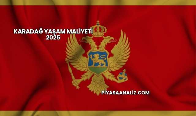 Karadağ Yaşam Maliyeti 2025