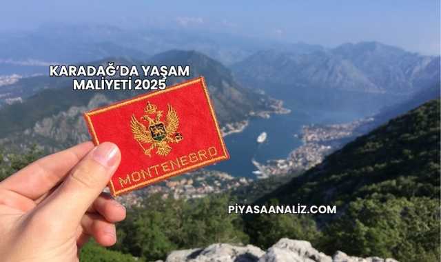 Karadağ’da Yaşam Maliyeti 2025