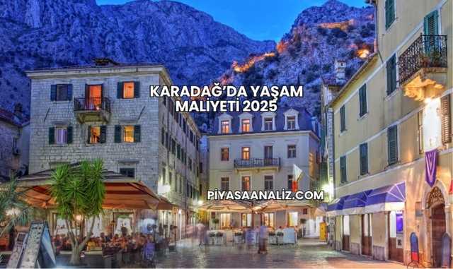 Karadağ’da Yaşam Maliyeti 2025