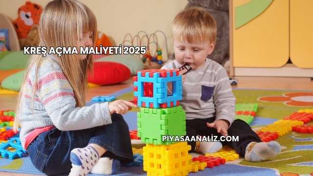 Kreş Açma Maliyeti 2025