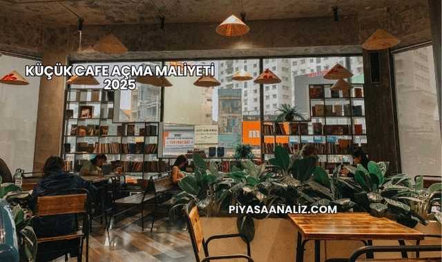 Küçük Cafe Açma Maliyeti 2025