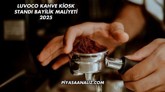 Luvoco Kahve Kiosk Standı Bayilik Maliyeti 2025