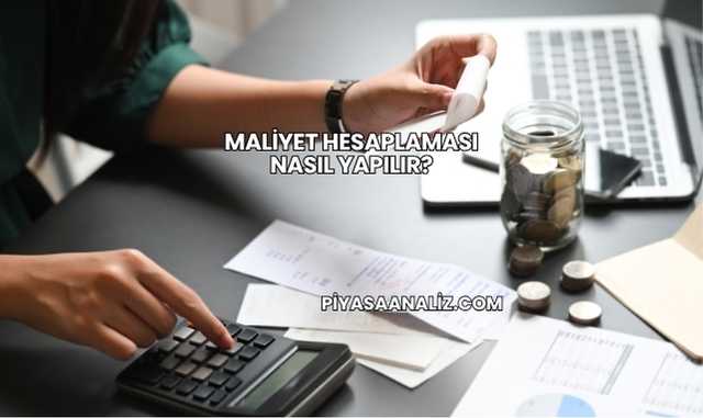 Maliyet Hesaplaması Nasıl Yapılır?