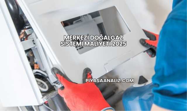 Merkezi Doğalgaz Sistemi Maliyeti 2025