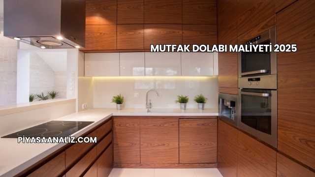 Mutfak Dolabı Maliyeti 2025