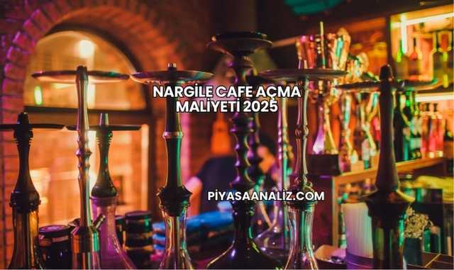 Nargile Cafe Açma Maliyeti 2025