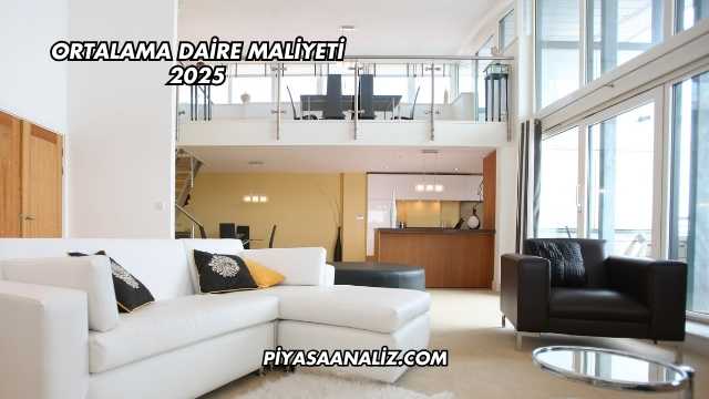 Ortalama Daire Maliyeti 2025