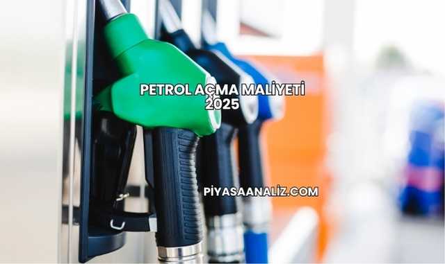 Petrol Açma Maliyeti 2025