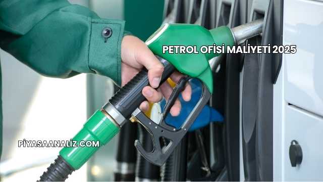 Petrol Ofisi Maliyeti 2025