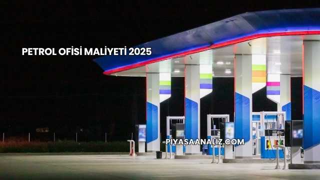 Petrol Ofisi Maliyeti 2025