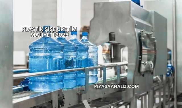 Plastik Şişe Üretim Maliyeti 2025