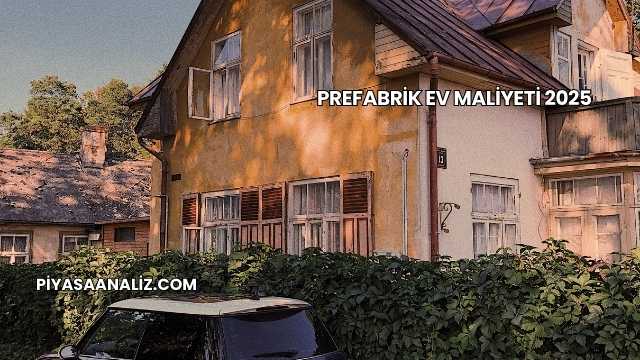 Prefabrik Ev Maliyeti 2025
