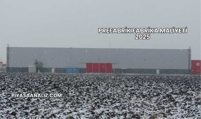Prefabrik Fabrika Maliyeti 2025