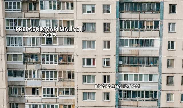 Prefabrik Yapı Maliyeti 2025