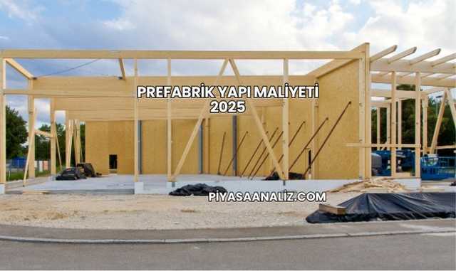 Prefabrik Yapı Maliyeti 2025