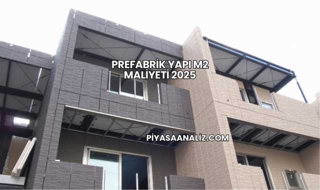 Prefabrik Yapı m2 Maliyeti 2025