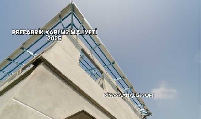 Prefabrik Yapı m2 Maliyeti 2025