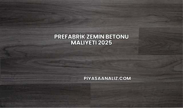 Prefabrik Zemin Betonu Maliyeti 2025