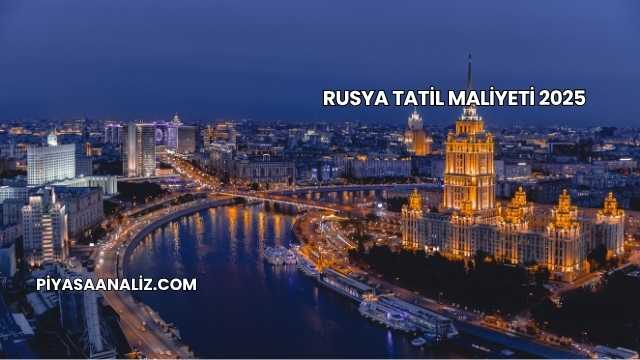 Rusya Tatil Maliyeti 2025
