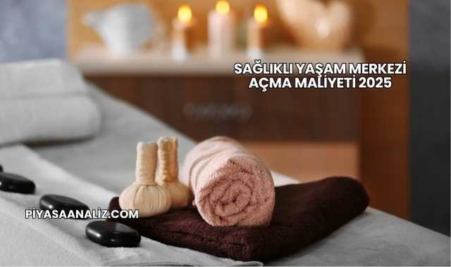 Sağlıklı Yaşam Merkezi Açma Maliyeti 2025