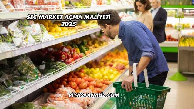 Seç Market Açma Maliyeti 2025
