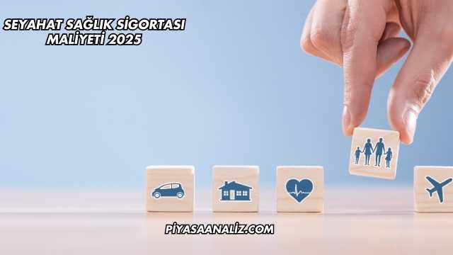 Seyahat Sağlık Sigortası Maliyeti 2025