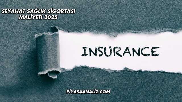 Seyahat Sağlık Sigortası Maliyeti 2025