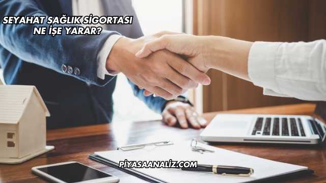 Seyahat Sağlık Sigortası Ne İşe Yarar?