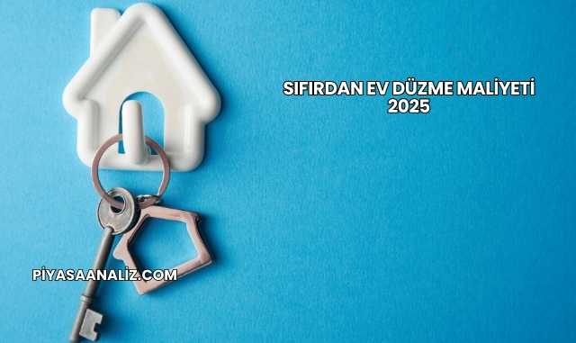 Sıfırdan Ev Düzme Maliyeti 2025