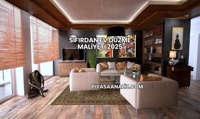 Sıfırdan Ev Düzme Maliyeti 2025