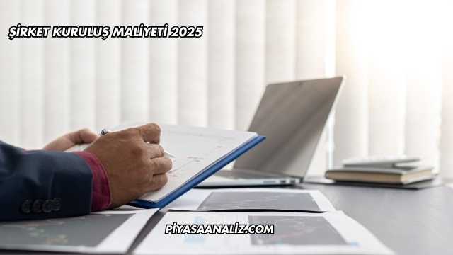 Şirket Kuruluş Maliyeti 2025