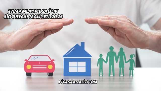 Tamamlayıcı Sağlık Sigortası Maliyeti 2025