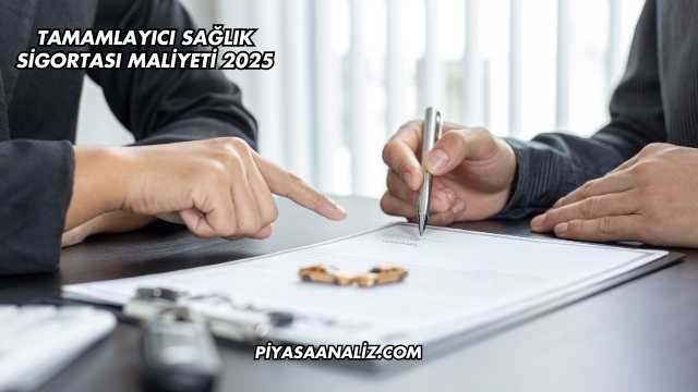 Tamamlayıcı Sağlık Sigortası Maliyeti 2025