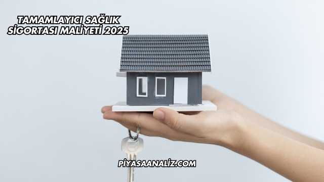 Tamamlayıcı Sağlık Sigortası Maliyeti 2025