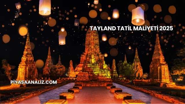 Tayland Tatil Maliyeti 2025