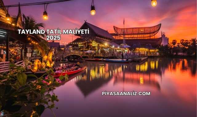 Tayland Tatil Maliyeti 2025