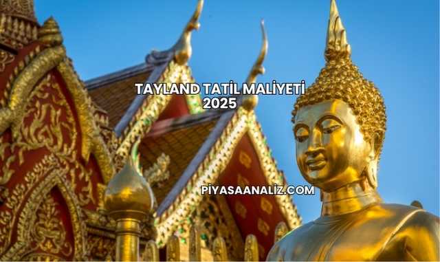 Tayland Tatil Maliyeti 2025