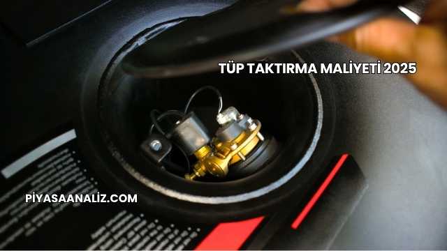Tüp Taktırma Maliyeti 2025
